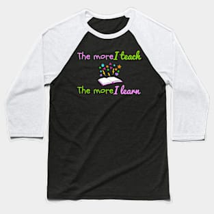 The More I Teach, The More I Learn Baseball T-Shirt